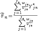  \hat \theta_n = \frac{\sum_{j = 1}^{J_n} \frac{w_{jn}}{v_{jn}} Y_{jn}^*}{\sum_{j = 1}^{J_n} \frac{w_{jn}}{v_{jn}}} 